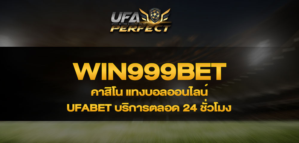 WIN999BET คาสิโน แทงบอลออนไลน์ Ufabet บริการตลอด 24 ชั่วโมง