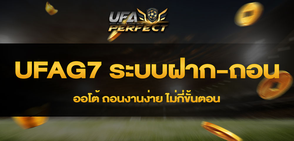 UFAG7 ระบบฝาก-ถอน ออโต้ ถอนงานง่าย ไม่กี่ขั้นตอน